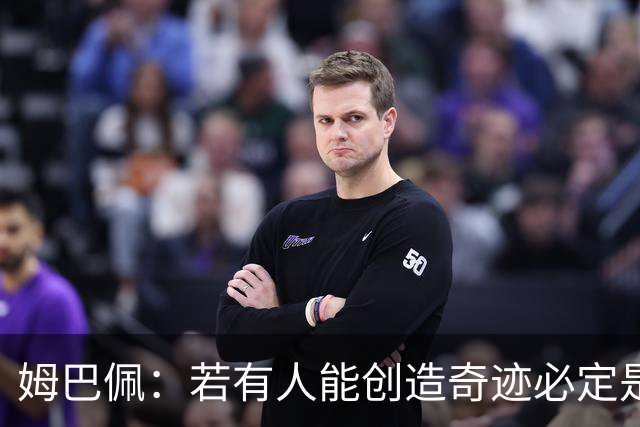 姆巴佩：若有人能创造奇迹必定是我；我踢球从不垫鞋垫