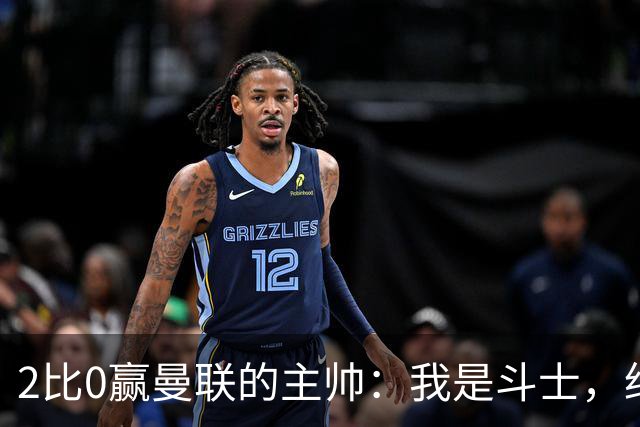 2比0赢曼联的主帅：我是斗士，绝不投降